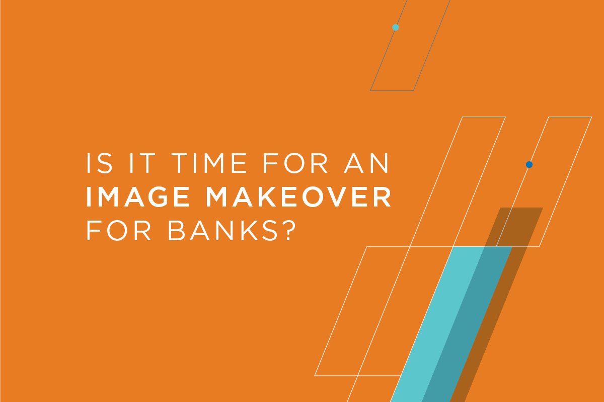 Is it time for an image makeover for banks?